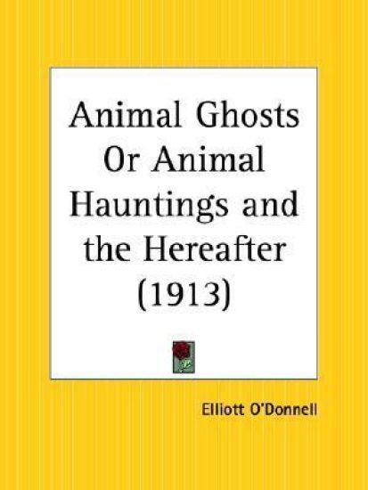Animal Ghosts or Animal Hauntings and the Hereafter (1913)