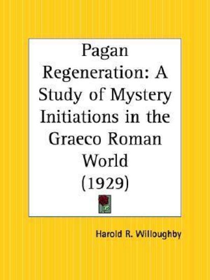 Pagan Regeneration: A Study of Mystery Initiations in the Graeco Roman World (1929)