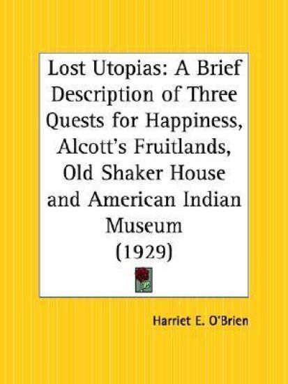 Lost Utopias: A Brief Description of Three Quests for Happiness, Alcott's Fruitlands, Old Shaker House and American Indian Museum (1929)