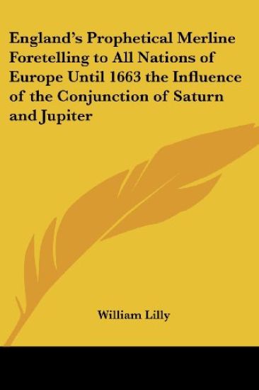 England's Prophetical Merline Foretelling to All Nations of Europe Until 1663 the Influence of the Conjunction of Saturn and Jupiter 1644