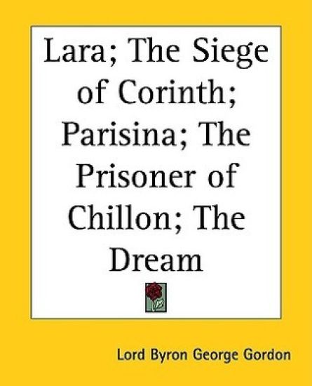 Lara; the Siege of Corinth; Parisina; the Prisoner of Chillon; the Dream