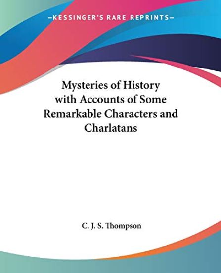 Mysteries of History with Accounts of Some Remarkable Characters and Charlatans