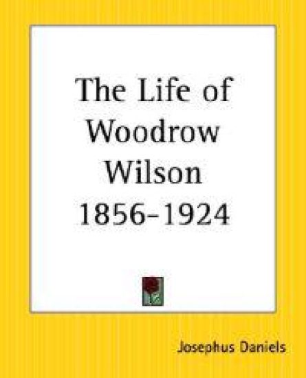 The Life Of Woodrow Wilson 1856-1924