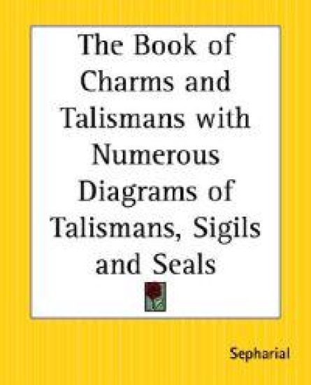 The Book Of Charms And Talismans With Numerous Diagrams Of Talismans, Sigils And Seals