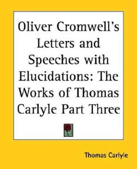 Oliver Cromwell's Letters and Speeches with Elucidations