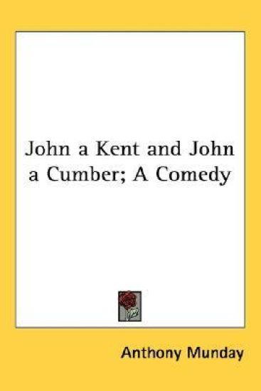 John a Kent and John a Cumber; A Comedy