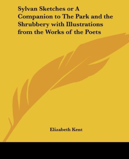 Sylvan Sketches or a Companion to the Park and the Shrubbery with Illustrations from the Works of the Poets