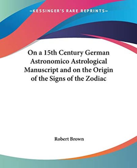 On A 15th Century German Astronomico Astrological Manuscript And On The Origin Of The Signs Of The Zodiac