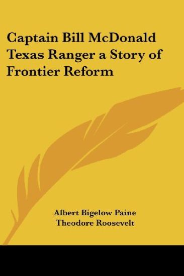 Captain Bill McDonald Texas Ranger a Story of Frontier Reform