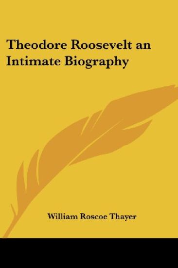 Theodore Roosevelt an Intimate Biography