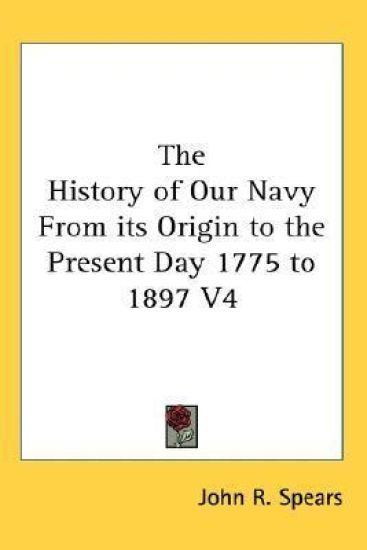 History of Our Navy From Its Origin to the Present Day 1775 to 1897 V4