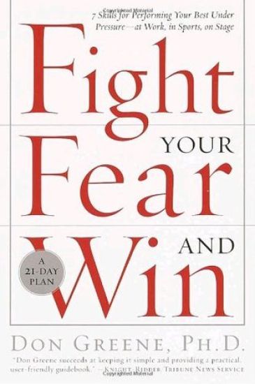 Fight Your Fear and Win: Seven Skills for Performing Your Best Under Pressure--At Work, in Sports, on Stage
