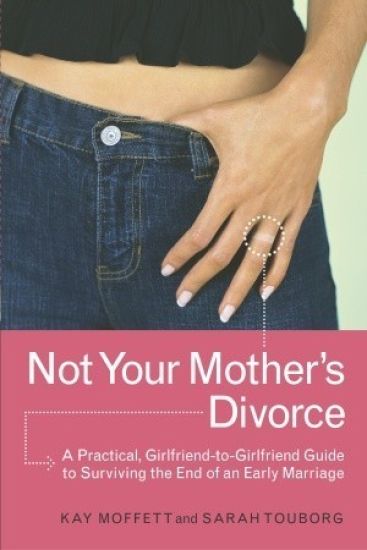 Not Your Mother's Divorce: A Practical, Girlfriend-To-Girlfriend Guide to Surviving the End of a Young Marriage