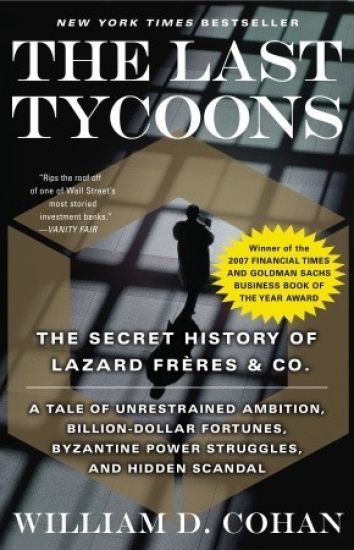 The Last Tycoons: The Last Tycoons: The Secret History of Lazard Frères & Co.
