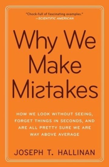 Why We Make Mistakes: How We Look Without Seeing, Forget Things in Seconds, and Are All Pretty Sure WeAre Way Above Average