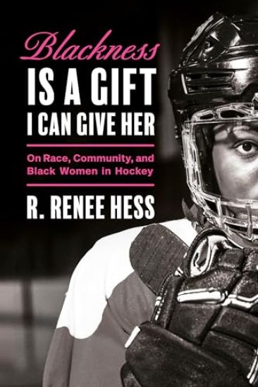 Blackness Is a Gift I Can Give Her: On Race, Community, and Black Women in Hockey