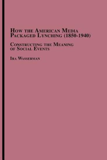 How the American Media Packaged Lynching 1850-1940