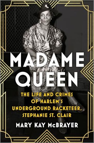 Madame Queen: The Life and Crimes of Harlem's Underground Racketeer, Stephanie St. Clair