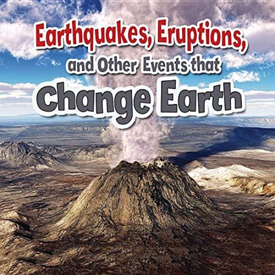 Earthquakes Eruptions and Other Events That Change Earth