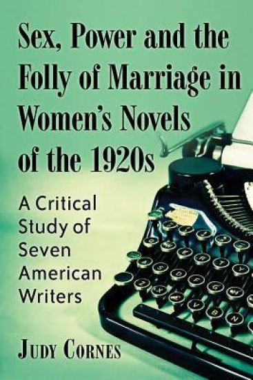 Sex, Power and the Folly of Marriage in Women's Novels of the 1920s