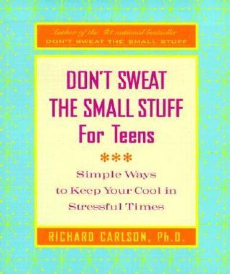 Don't Sweat the Small Stuff for Teens: Simple Ways to Keep Your Cool in Stressful Times