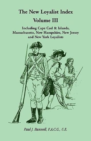 The New Loyalist Index, Volume III, Including Cape Cod & Islands, Massachusetts, New Hampshire, New Jersey and New York Loyalists