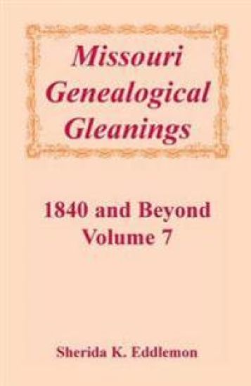 Missouri Genealogical Gleanings 1840 and Beyond, Volume 7