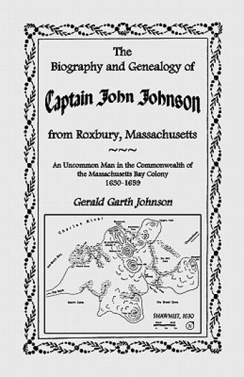 The Biography and Genealogy of Captain John Johnson from Roxbury, Massachusetts