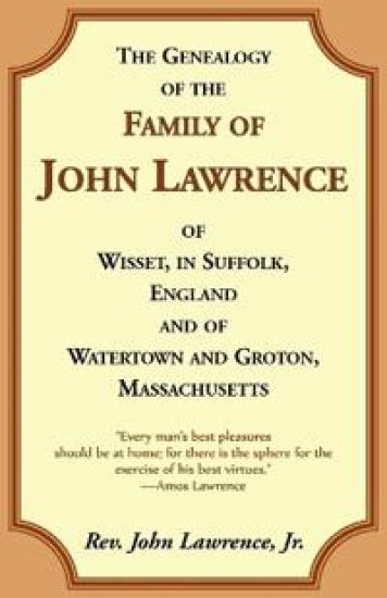 The Genealogy Of The Family Of John Lawrence Of Wisset, In Suffolk, England, And Of Watertown And Groton, Massachusetts