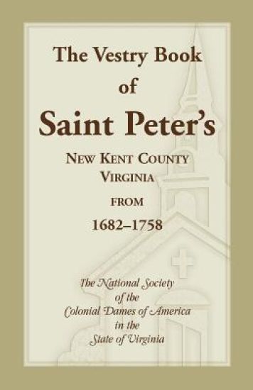 The Vestry Book of Saint Peter's, New Kent County, Virginia, from 1682-1758