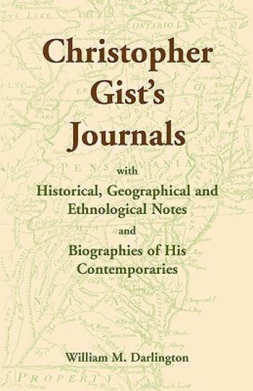 Christopher Gist's Journals with Historical, Geographical and Ethnological Notes and Biographies of his Contemporaries