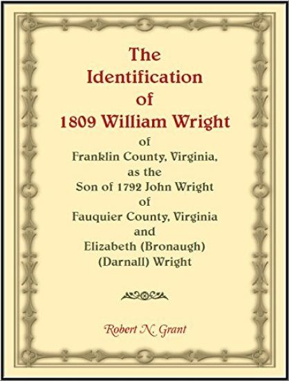 The Identification of 1809 William Wright of Franklin County, Virginia, as the Son of 1792 John Wright of Fauquier County, Virginia and Elizabeth (Bronaugh) (Darnall) Wright