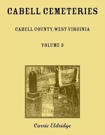 Cabell Cemeteries. Cabell County, West Virginia Volume 3