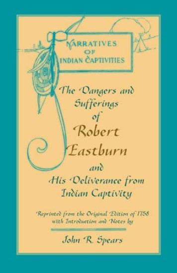 The Dangers and Sufferings of Robert Eastburn, and His Deliverance from Indian Capitivity