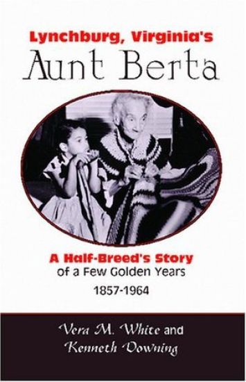 Lynchburg, Virginia's Aunt Berta; A Half-Breed's Story of a Few Golden Years, 1857-1964