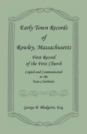 Early Town Records of Rowley, Massachusetts. First Record of the First Church, Copied and Communicated to the Essex Institute