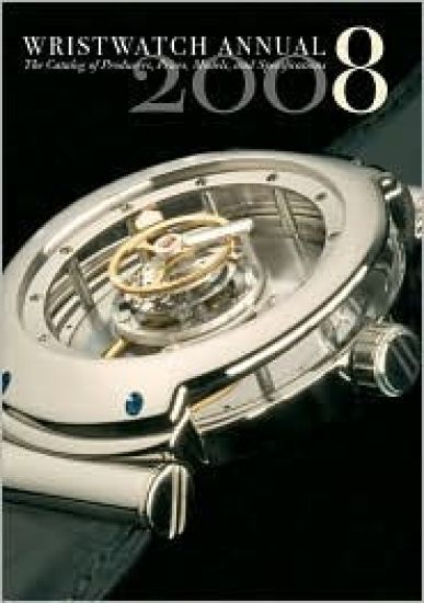 Wristwatch Annual 2008: the Catalog of Producers, Prices, Models, and Specifications I