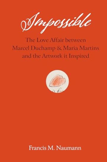 Impossible: The Love Affair Between Marcel Duchamp and Maria Martins, and the Artwork It Inspired