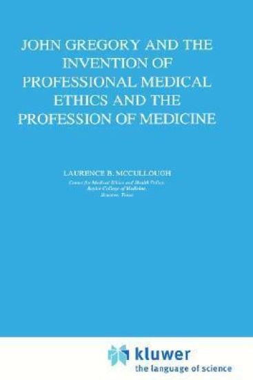 John Gregory and the Invention of Professional Medical Ethics and the Profession of Medicine