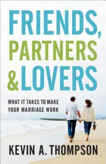Friends, Partners, and Lovers – What It Takes to Make Your Marriage Work