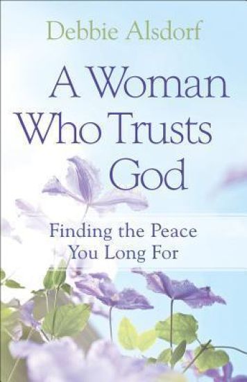 A Woman Who Trusts God – Finding the Peace You Long For