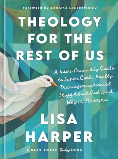 Theology for the Rest of Us: A User-Friendly Guide to Super Cool, Really Transformational Stuff about God and Why It Matters