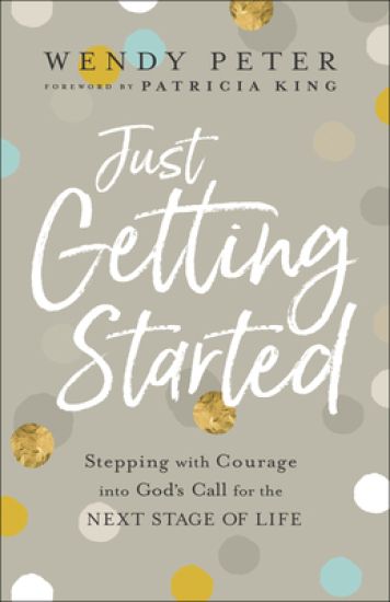 Just Getting Started – Stepping with Courage into God`s Call for the Next Stage of Life
