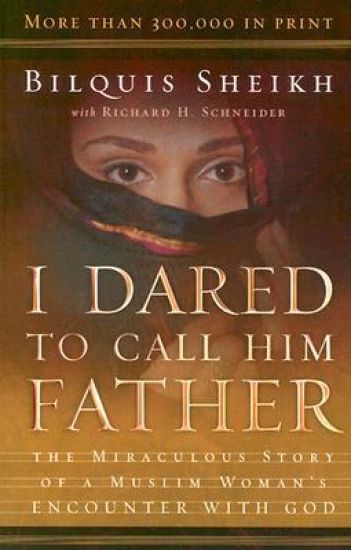 I Dared to Call Him Father – The Miraculous Story of a Muslim Woman`s Encounter with God