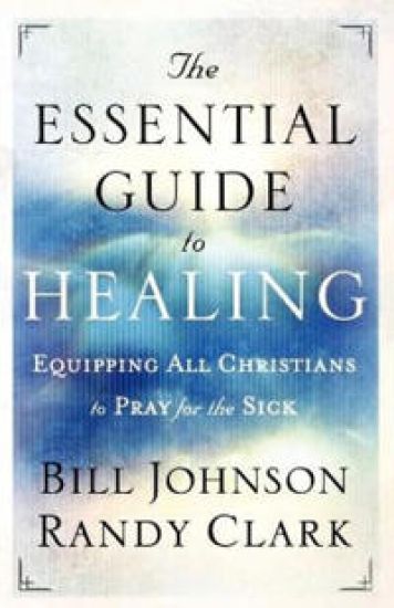 The Essential Guide to Healing – Equipping All Christians to Pray for the Sick