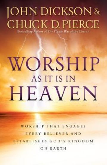 Worship As It Is In Heaven – Worship That Engages Every Believer and Establishes God`s Kingdom on Earth