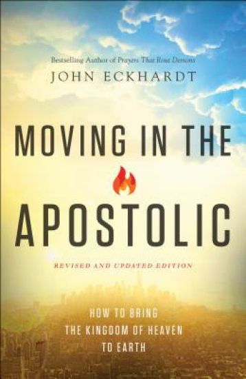 Moving in the Apostolic – How to Bring the Kingdom of Heaven to Earth