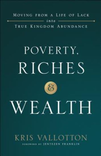 Poverty, Riches and Wealth – Moving from a Life of Lack into True Kingdom Abundance