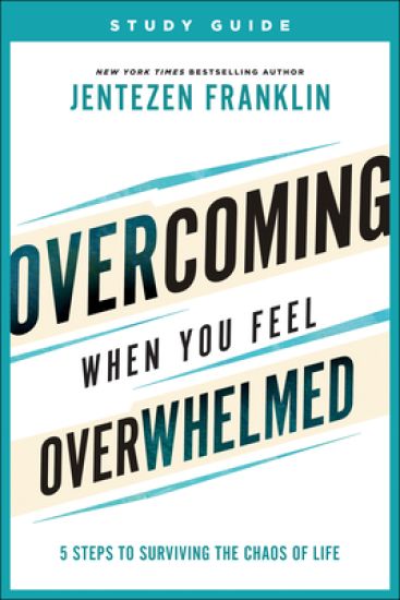 Overcoming When You Feel Overwhelmed Study Guide – 5 Steps to Surviving the Chaos of Life