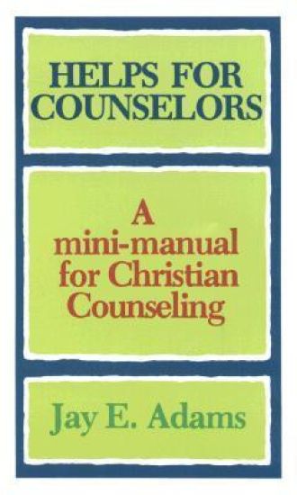 Helps for Counselors – A mini–manual for Christian Counseling